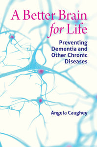 A Better Brain for Life: Preventing Dementia and Other Chronic Diseases
