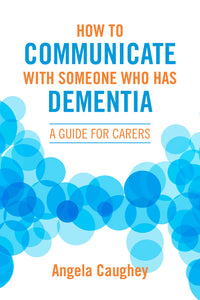 How to Communicate with Someone who has Dementia: A Guide for Carers