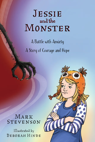 Jessie and the Monster: A Battle with Anxiety, A Story of Courage and Hope